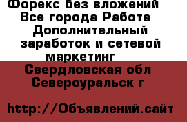 Форекс без вложений. - Все города Работа » Дополнительный заработок и сетевой маркетинг   . Свердловская обл.,Североуральск г.